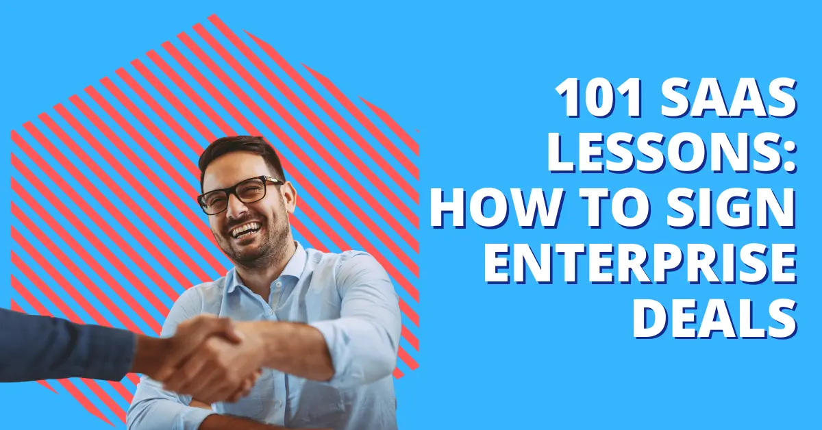101 SaaS Lessons - How to Properly Sign Enterprise Deals at Higher Price Points for Customers