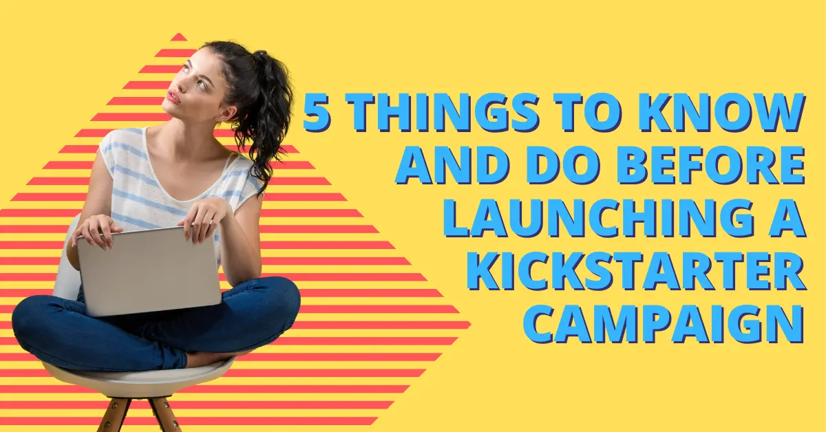 5 Things to Know and Do Before Launching a Kickstarter Campaign