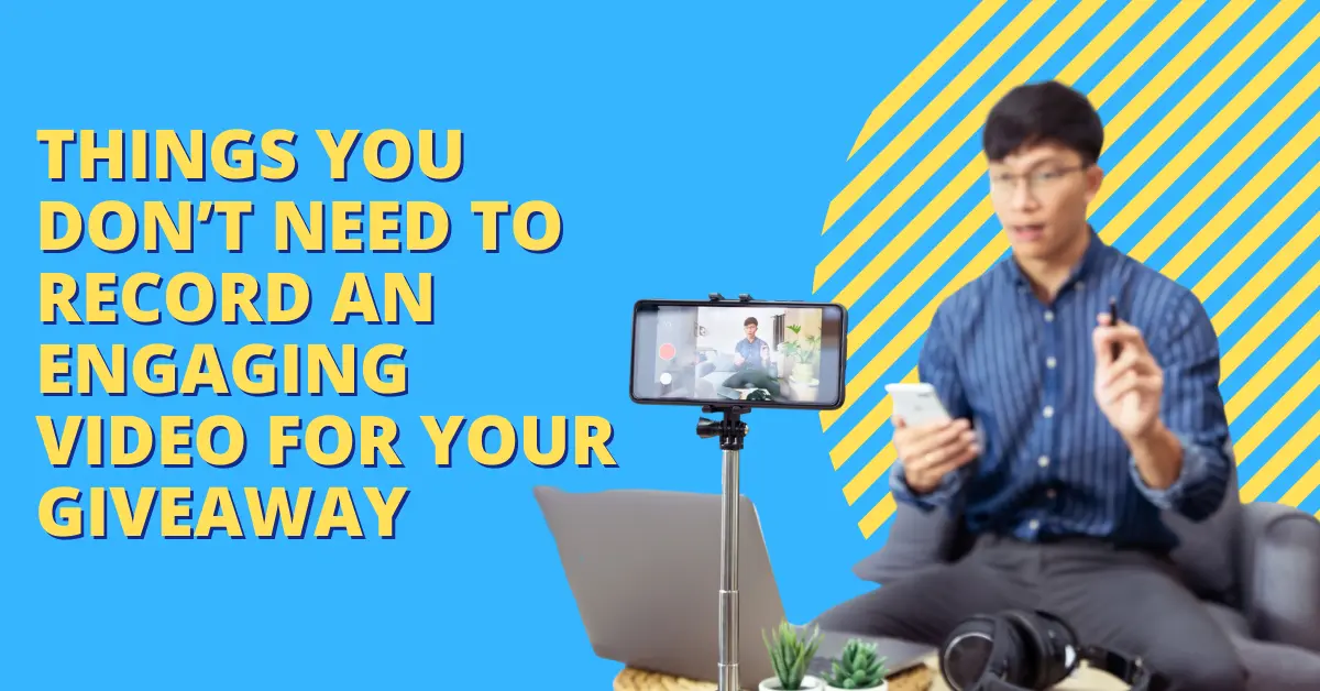 Things you Don’t Need to Record an Engaging Video for Your Giveaway