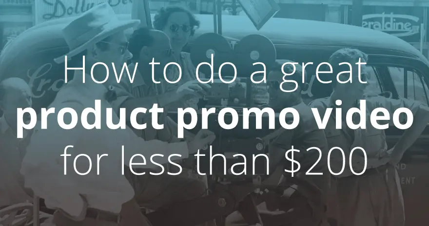 How to do a great product promo video for less than $200