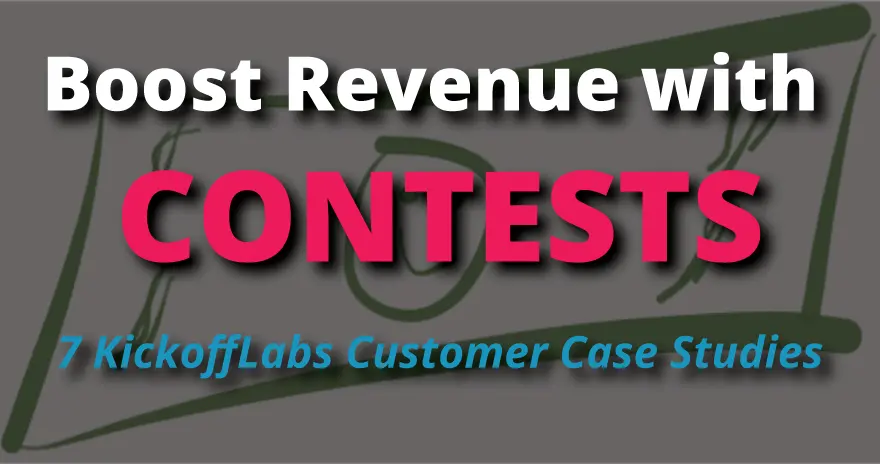 How To Create Contests That Boost Revenues – 7 KickoffLabs Customer Case Studies