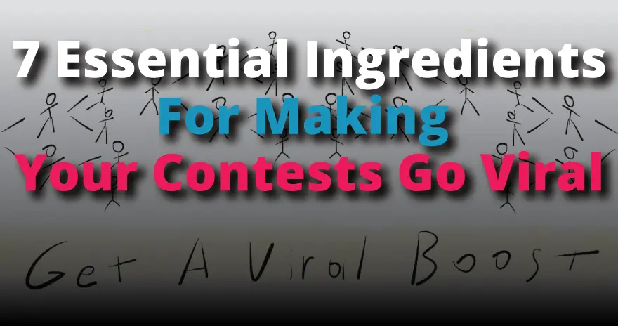 7 Essential Ingredients For Making Your Contests Go Viral