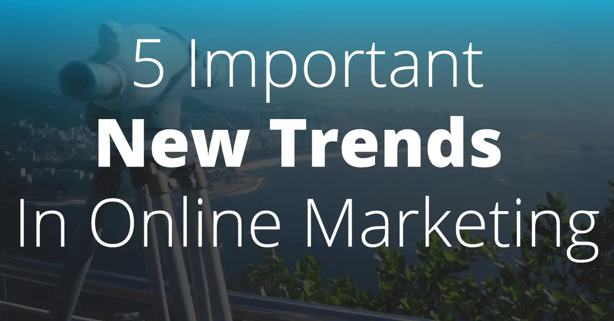 5 Important New Online Marketing Trends