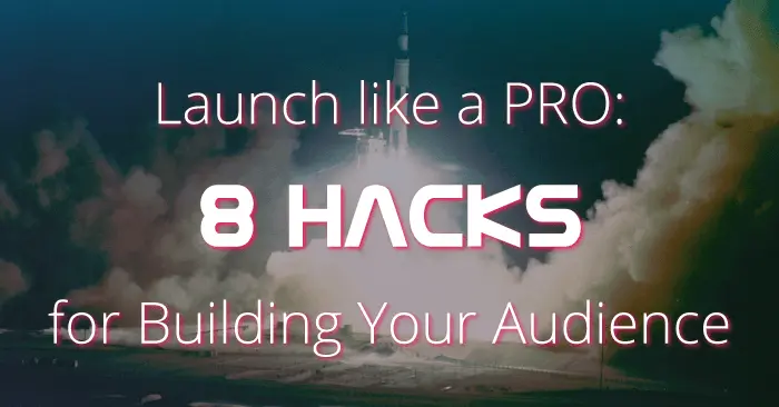 Launch like a PRO: 8 Hacks for Building Your Audience