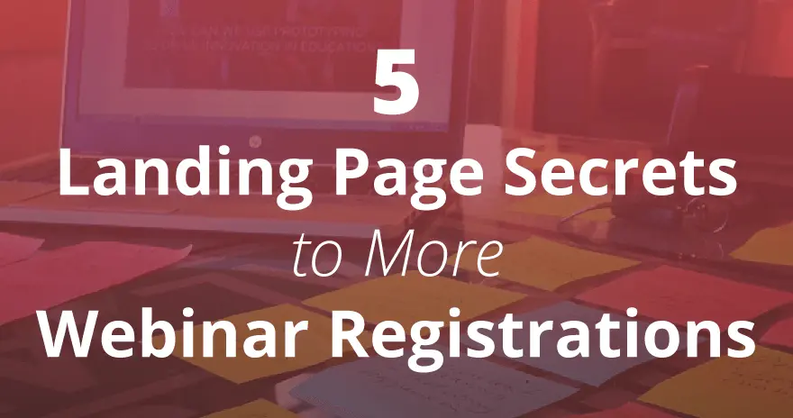 5 Landing Page Secrets to More Webinar Registrations