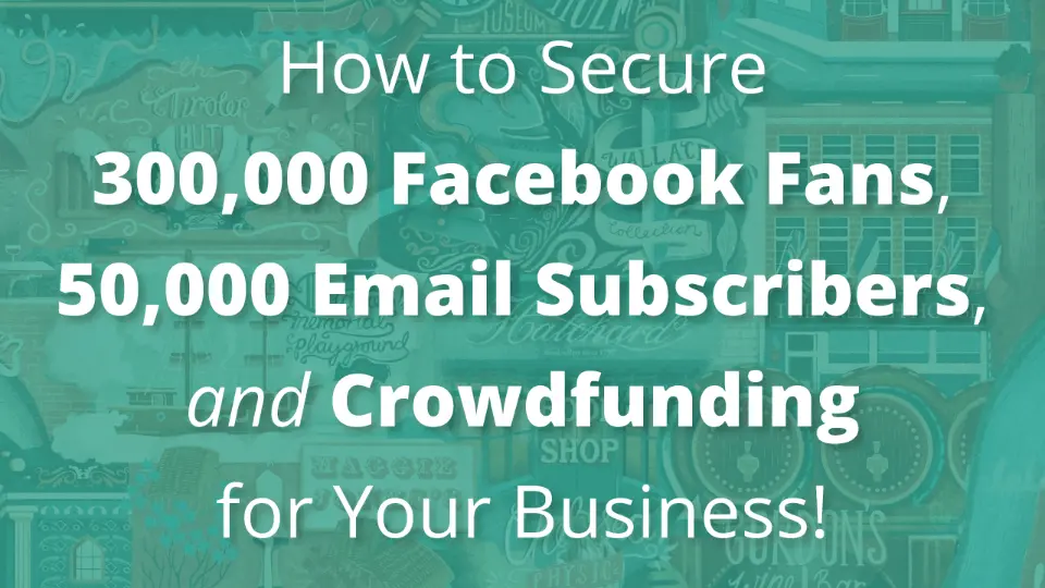 How to Secure 300,000 Facebook Fans, 50,000 Email Subscribers, and Crowdfunding