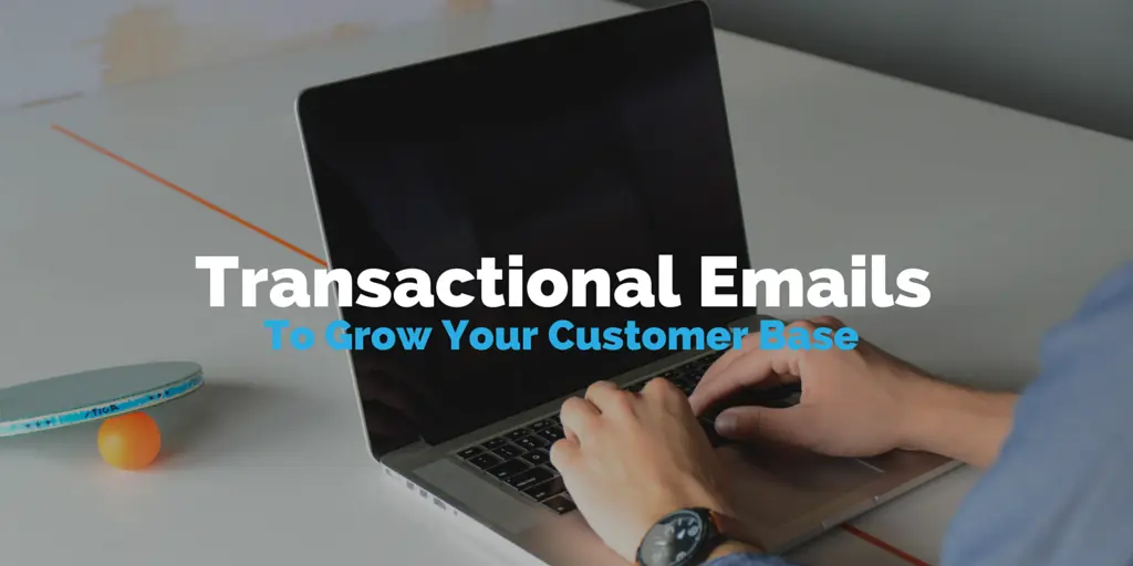 How to Use Transactional Emails to Grow Your Customer Base