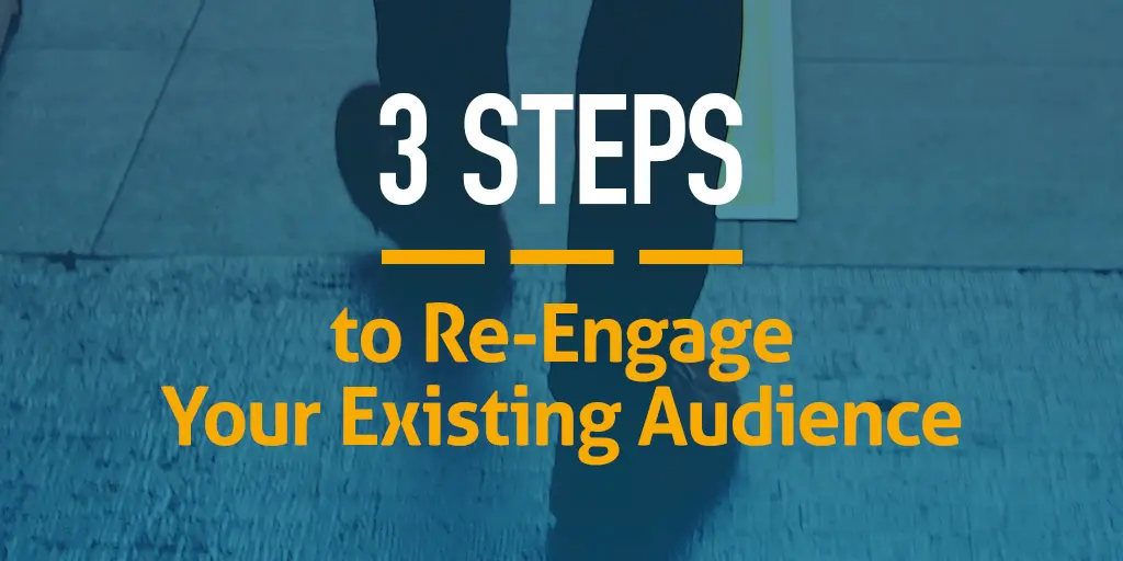3 Steps to Re-Engage Your Existing Audience