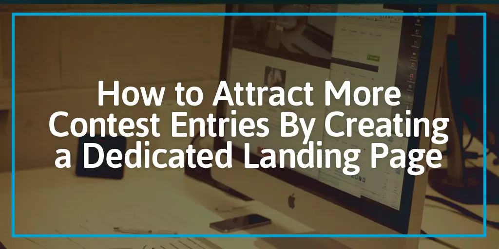 How to Attract More Contest Entries By Creating a Dedicated Landing Page