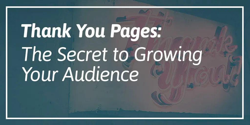 Thank You Pages: The Secret to Growing Your Audience