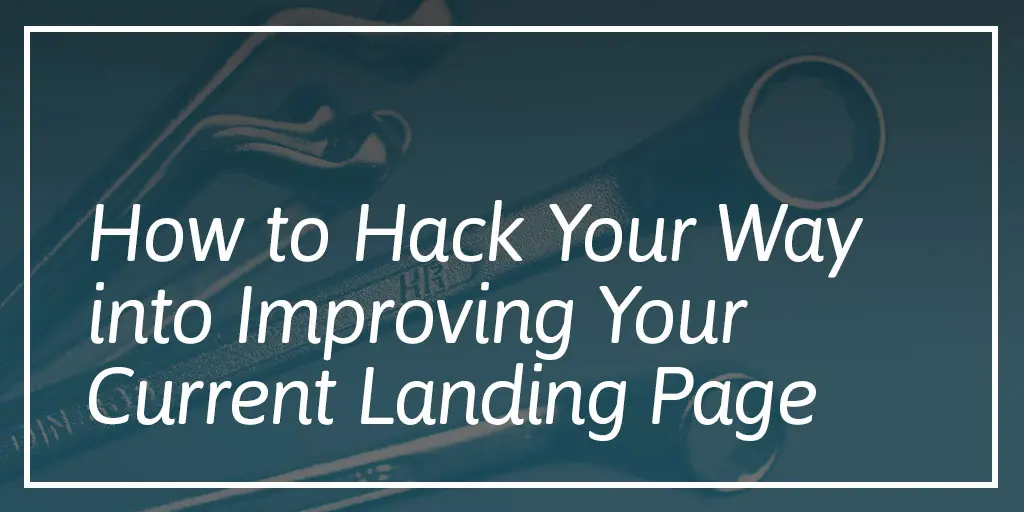 How to Hack Your Way into Improving Your Current Landing Page