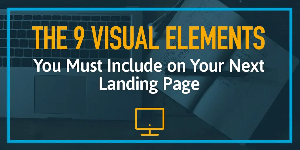 The 9 Visual Elements You Must Include on Your Next Landing Page
