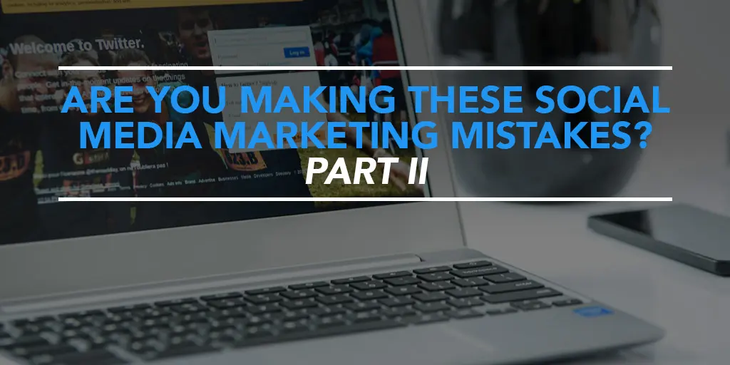 FEATURED_Are-You-Making-These-X-Social-Media-Marketing-Mistakes-Part-II
