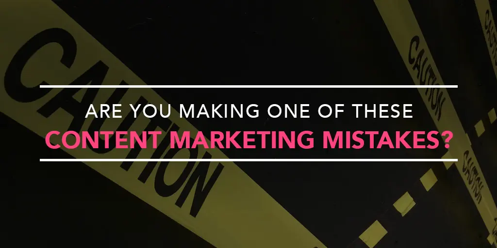 FEATURED_Are-You-Making-One-of-These-Content-Marketing-Mistakes-